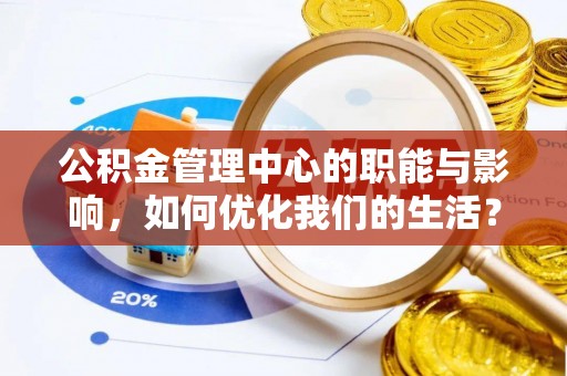 陕县公积金管理中心的职能与影响，如何优化我们的生活？
