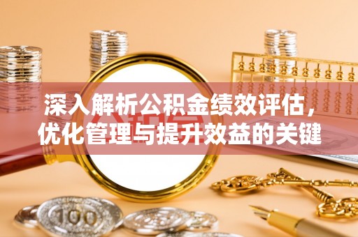 陕县深入解析公积金绩效评估，优化管理与提升效益的关键路径
