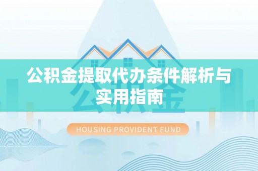 陕县公积金提取代办条件解析与实用指南