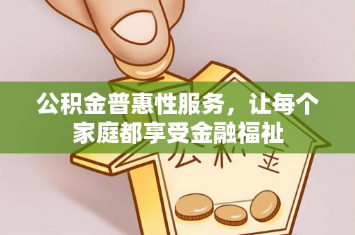 陕县公积金普惠性服务，让每个家庭都享受金融福祉