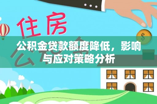 陕县公积金贷款额度降低，影响与应对策略分析