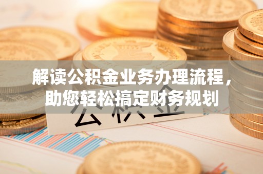 陕县解读公积金业务办理流程，助您轻松搞定财务规划