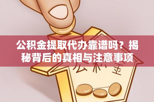 陕县公积金提取代办靠谱吗？揭秘背后的真相与注意事项