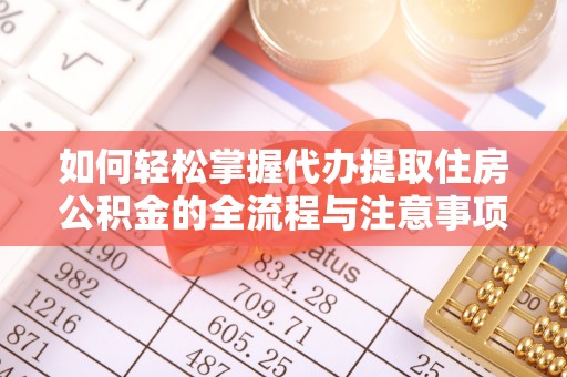 陕县如何轻松掌握代办提取住房公积金的全流程与注意事项