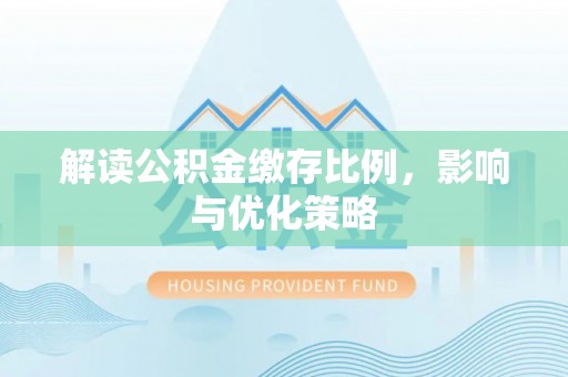 陕县解读公积金缴存比例，影响与优化策略
