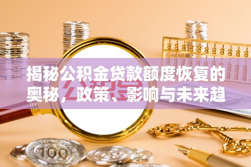 陕县揭秘公积金贷款额度恢复的奥秘，政策、影响与未来趋势