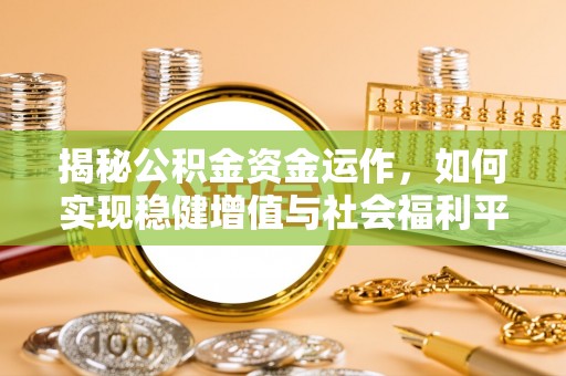 陕县揭秘公积金资金运作，如何实现稳健增值与社会福利平衡