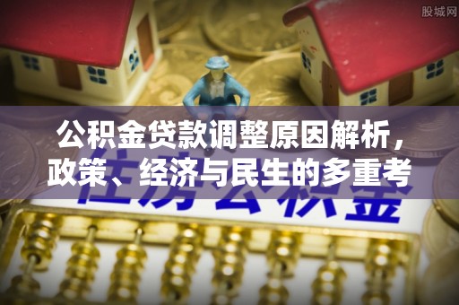 陕县公积金贷款调整原因解析，政策、经济与民生的多重考量