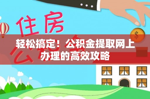 陕县轻松搞定！公积金提取网上办理的高效攻略