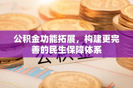 陕县公积金功能拓展，构建更完善的民生保障体系