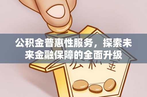 陕县公积金普惠性服务，探索未来金融保障的全面升级