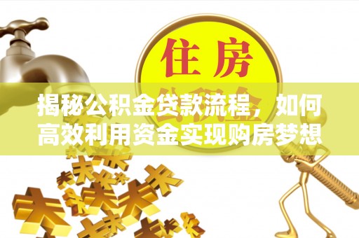 陕县揭秘公积金贷款流程，如何高效利用资金实现购房梦想