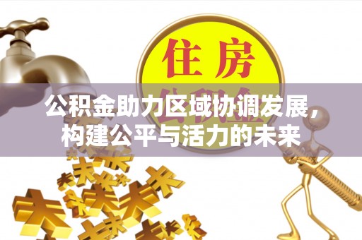 陕县公积金助力区域协调发展，构建公平与活力的未来