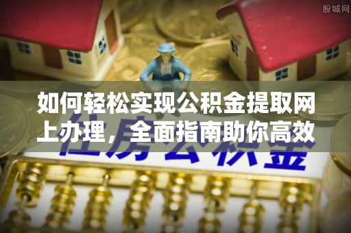 陕县如何轻松实现公积金提取网上办理，全面指南助你高效完成