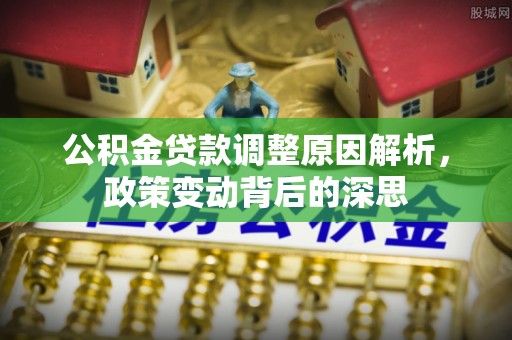 陕县公积金贷款调整原因解析，政策变动背后的深思