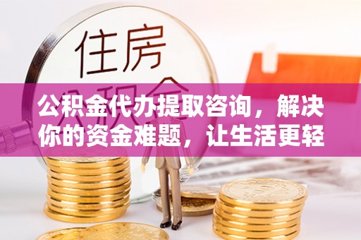 陕县公积金代办提取咨询，解决你的资金难题，让生活更轻松