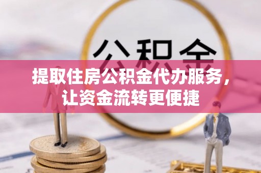 陕县提取住房公积金代办服务，让资金流转更便捷