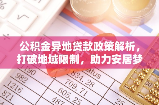 陕县公积金异地贷款政策解析，打破地域限制，助力安居梦想