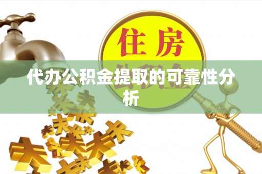 陕县代办公积金提取的可靠性分析