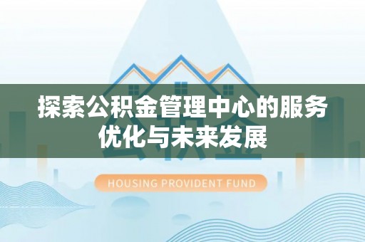 陕县探索公积金管理中心的服务优化与未来发展
