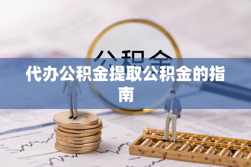 陕县代办公积金提取公积金的指南
