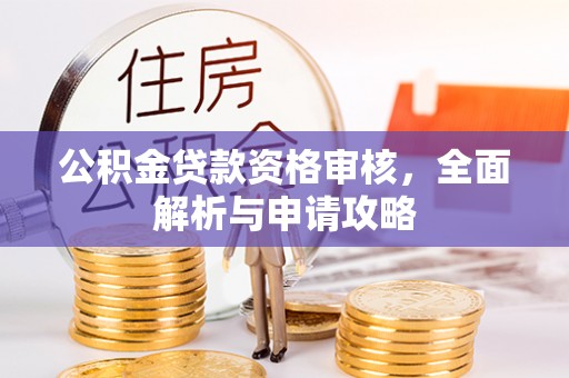 陕县公积金贷款资格审核，全面解析与申请攻略