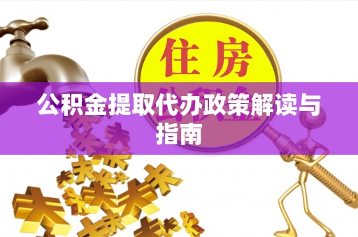 陕县公积金提取代办政策解读与指南