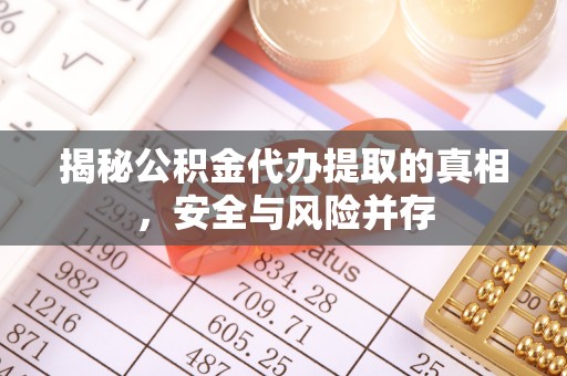 陕县揭秘公积金代办提取的真相，安全与风险并存