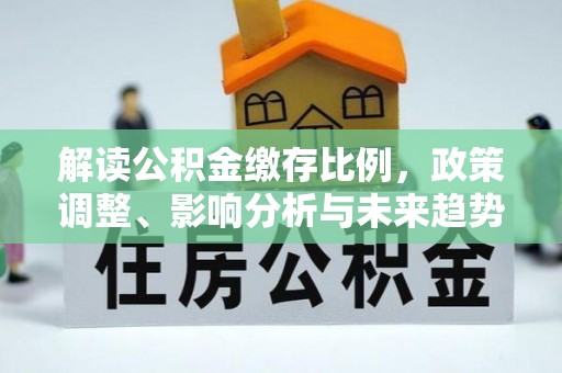 陕县解读公积金缴存比例，政策调整、影响分析与未来趋势