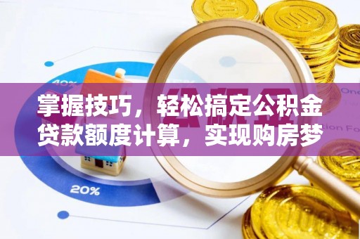 陕县掌握技巧，轻松搞定公积金贷款额度计算，实现购房梦想