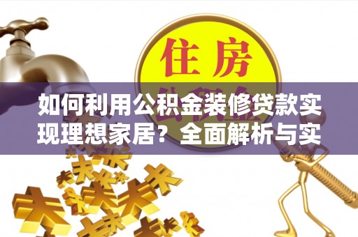 陕县如何利用公积金装修贷款实现理想家居？全面解析与实用建议