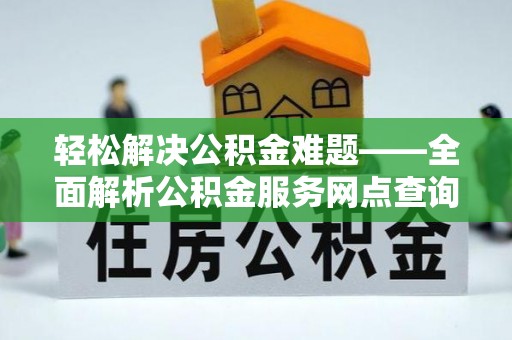 陕县轻松解决公积金难题——全面解析公积金服务网点查询技巧