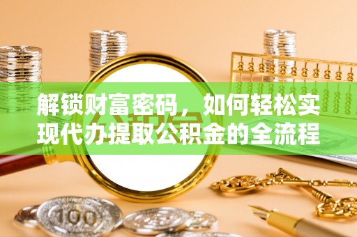 陕县解锁财富密码，如何轻松实现代办提取公积金的全流程攻略