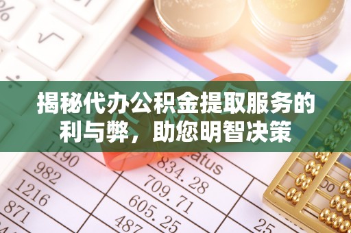 陕县揭秘代办公积金提取服务的利与弊，助您明智决策