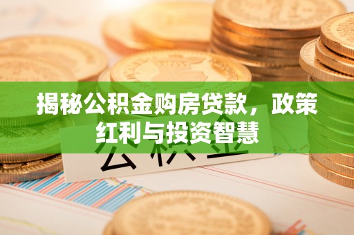 陕县揭秘公积金购房贷款，政策红利与投资智慧