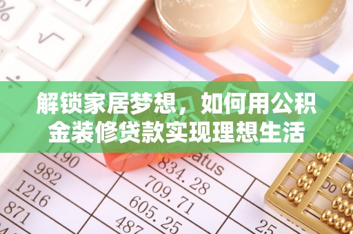 陕县解锁家居梦想，如何用公积金装修贷款实现理想生活
