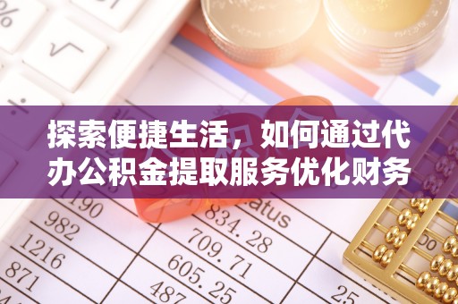 陕县探索便捷生活，如何通过代办公积金提取服务优化财务管理