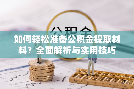 陕县如何轻松准备公积金提取材料？全面解析与实用技巧