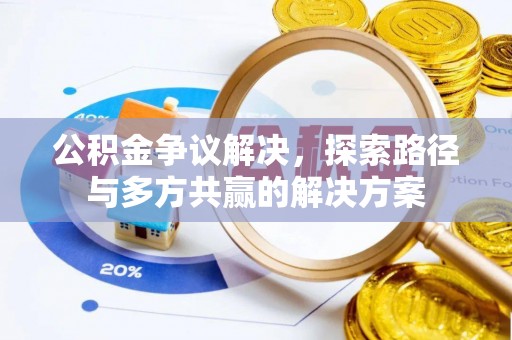 陕县公积金争议解决，探索路径与多方共赢的解决方案