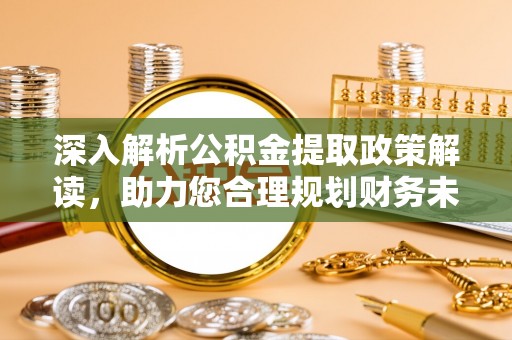 陕县深入解析公积金提取政策解读，助力您合理规划财务未来