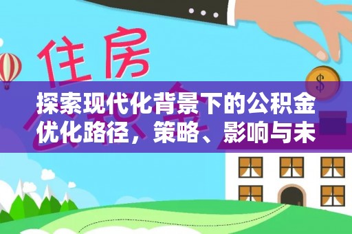 陕县探索现代化背景下的公积金优化路径，策略、影响与未来展望