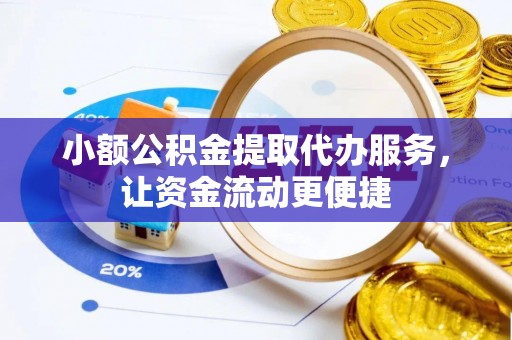 陕县小额公积金提取代办服务，让资金流动更便捷