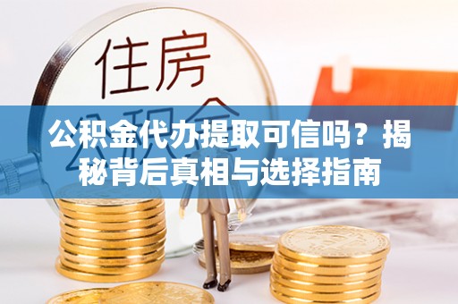 陕县公积金代办提取可信吗？揭秘背后真相与选择指南