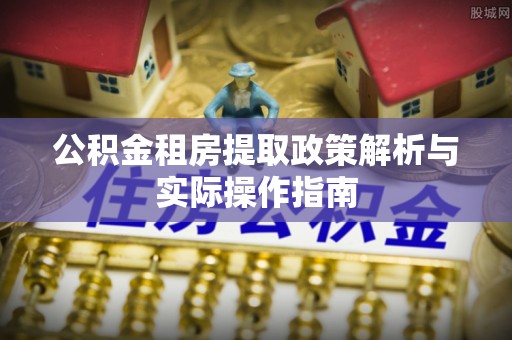 陕县公积金租房提取政策解析与实际操作指南