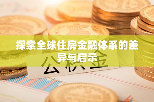 陕县探索全球住房金融体系的差异与启示