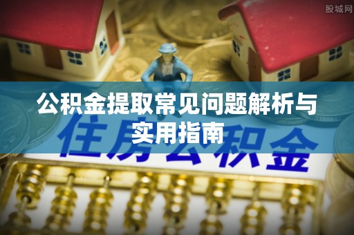 陕县公积金提取常见问题解析与实用指南