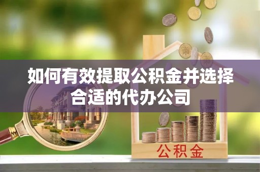 陕县如何有效提取公积金并选择合适的代办公司