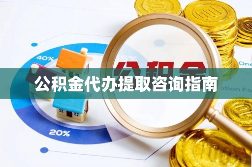 陕县公积金代办提取咨询指南