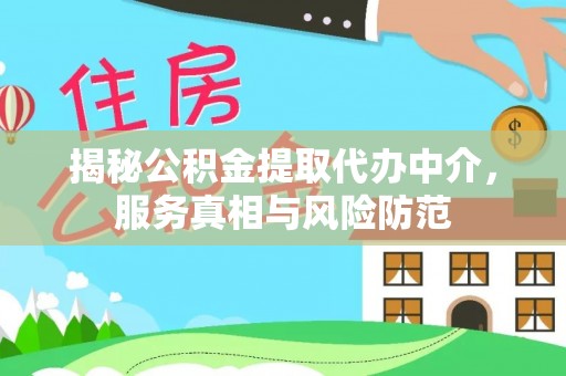 陕县揭秘公积金提取代办中介，服务真相与风险防范