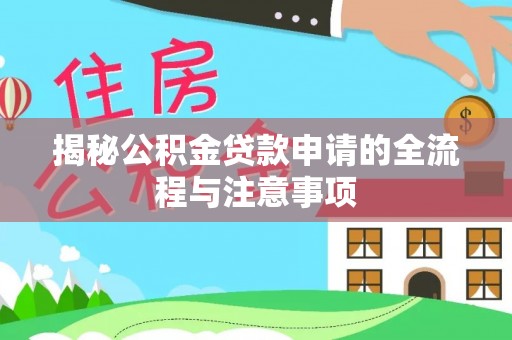 陕县揭秘公积金贷款申请的全流程与注意事项